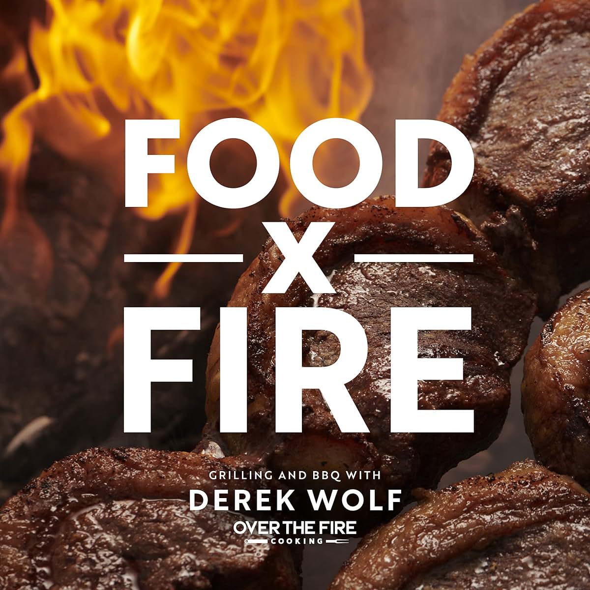 Food by Fire: Grilling and BBQ with Derek Wolf of Over the Fire Cooking