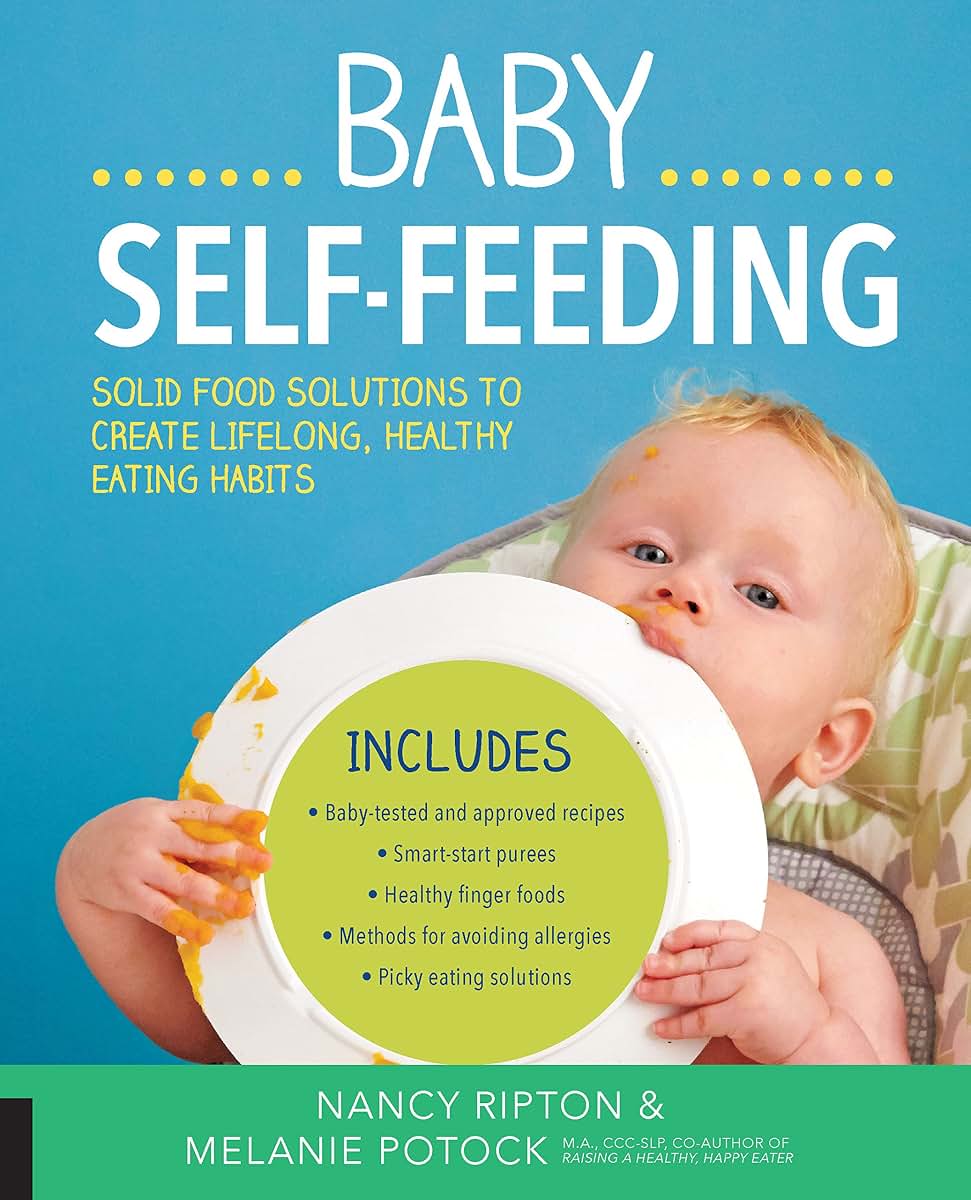 Baby Self-Feeding: Solutions for Introducing Purees and Solids to Create Lifelong, Healthy Eating Habits