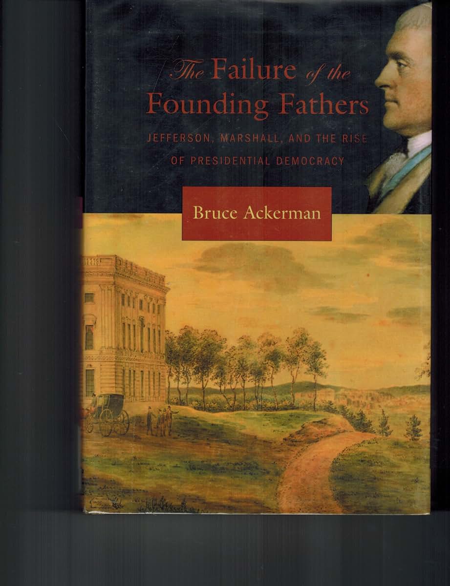 The Failure of the Founding Fathers: Jefferson, Marshall, and the Rise of Presidential Democracy