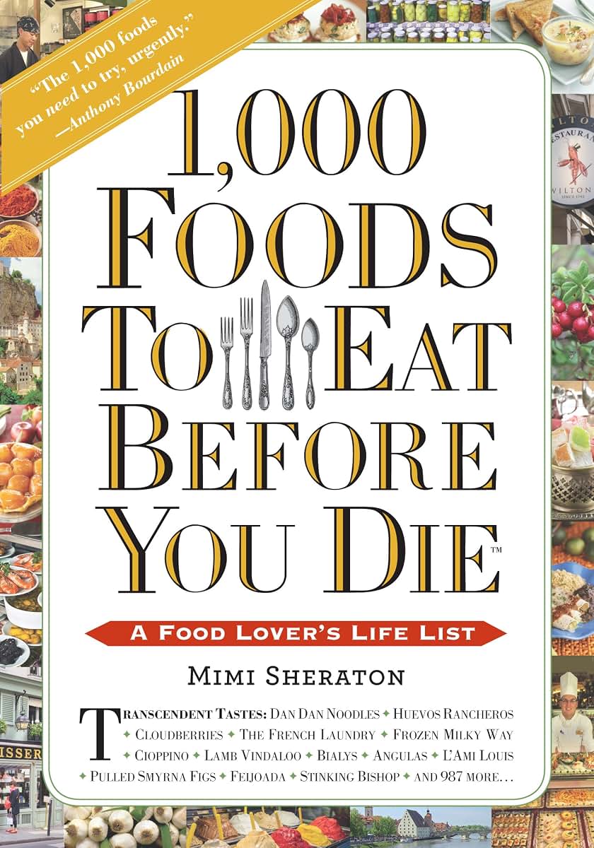 1,000 Foods To Eat Before You Die: A Food Lover's Life List