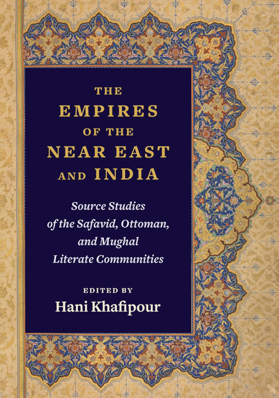 The Empires of the Near East and India: Source Studies of the Safavid, Ottoman, and Mughal Literate Communities