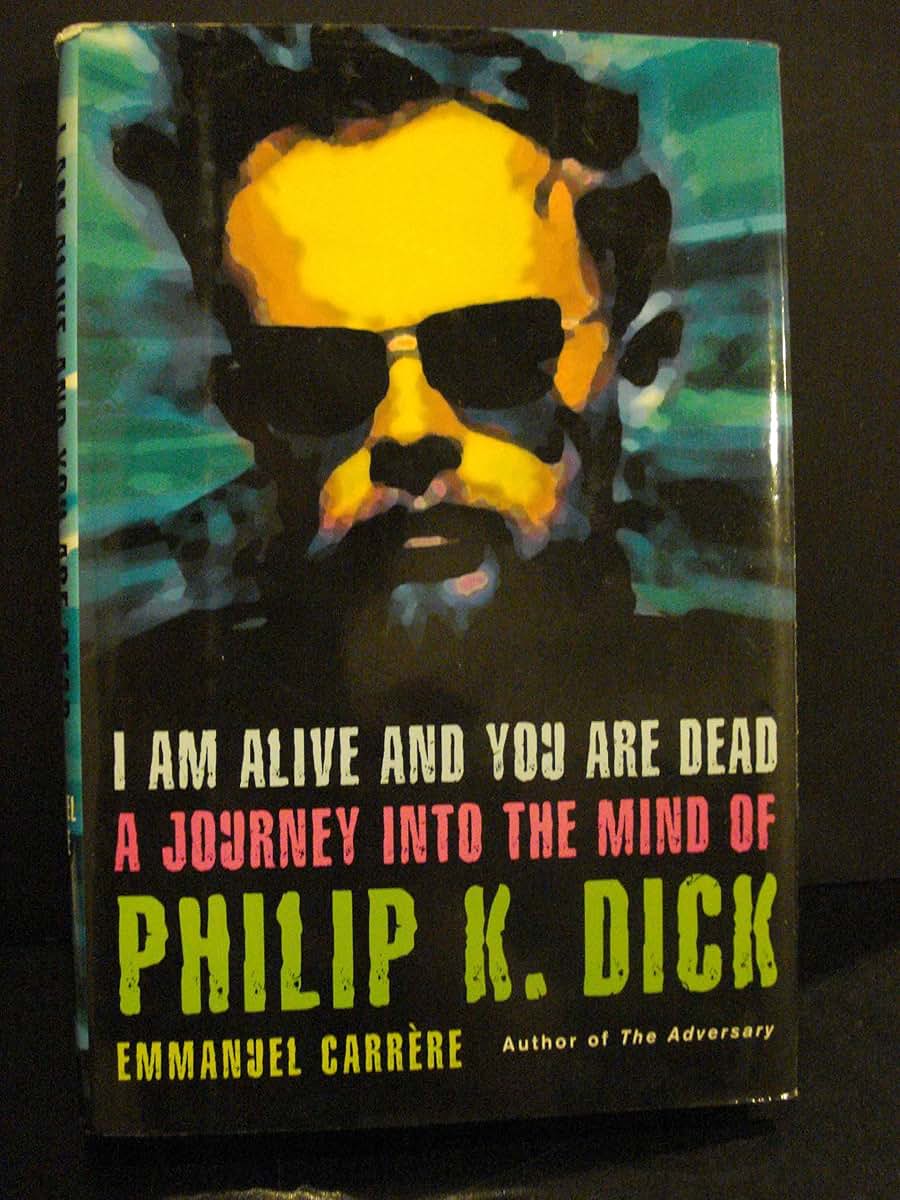 I Am Alive and You Are Dead: A Journey into the Mind of Philip K. Dick