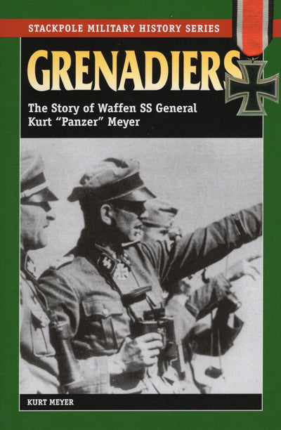 Grenadiers: The Story of Waffen SS General Kurt "Panzer" Meyer (Stackpole Military History Series)