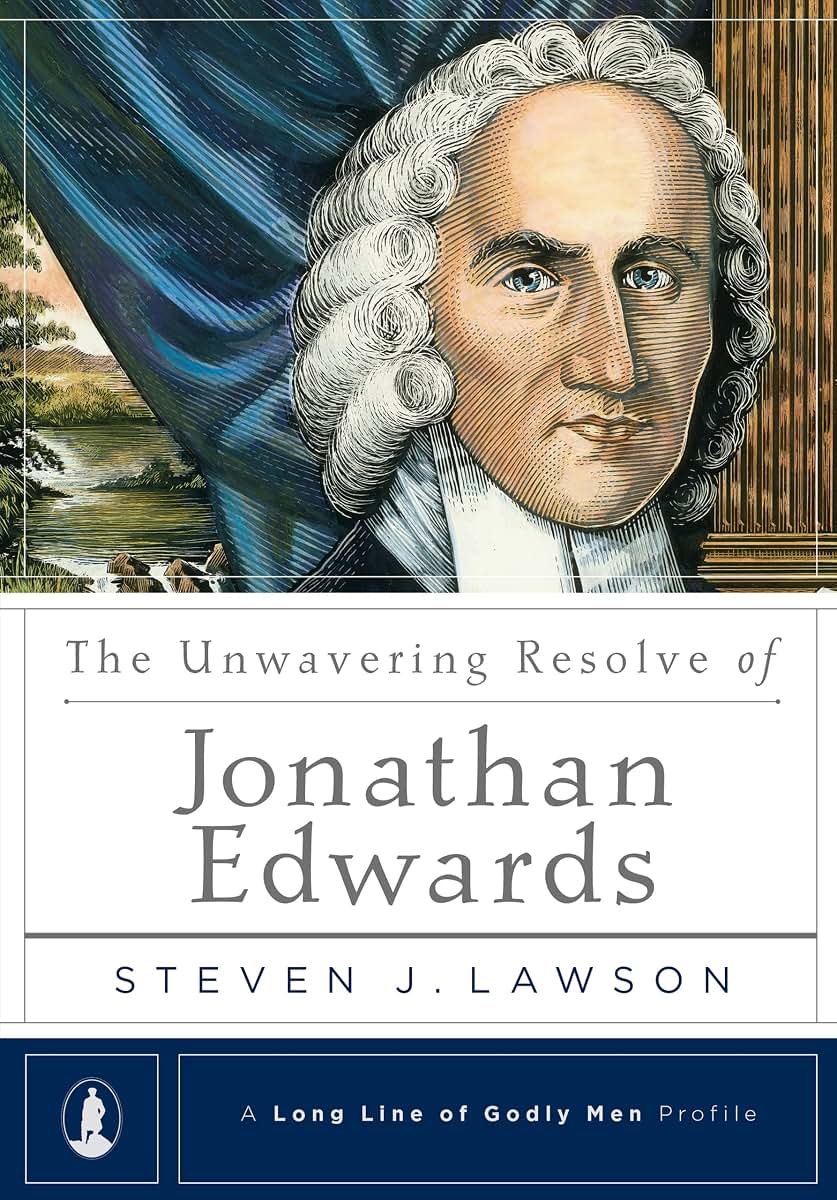 The Unwavering Resolve of Jonathan Edwards (A Long Line of Godly Men Profile)