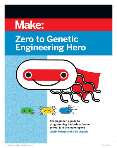 Zero to Genetic Engineering Hero: The beginner's guide to programming bacteria at home, school, & in the makerspace