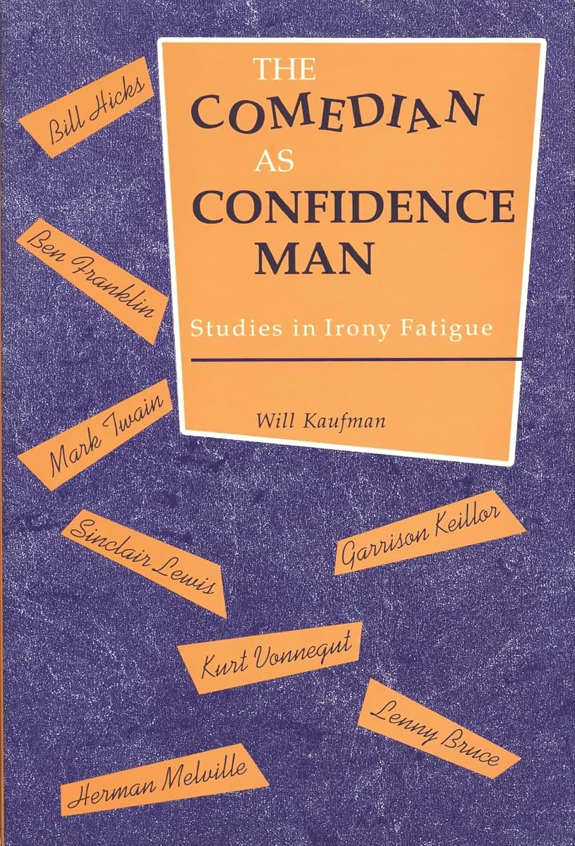 The Comedian as Confidence Man: Studies in Irony Fatigue (Humor in Life & Letters)