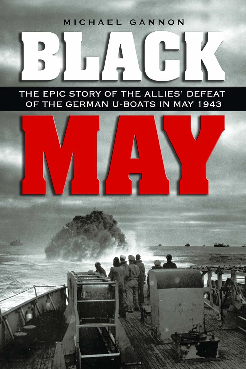 Black May: The Epic Story of the Allies' Defeat of the German U-Boats in May 1943