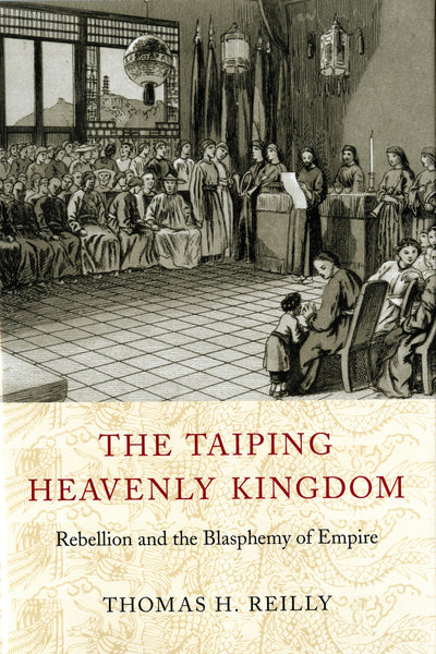 The Taiping Heavenly Kingdom: Rebellion and the Blasphemy of Empire (China Program Books)