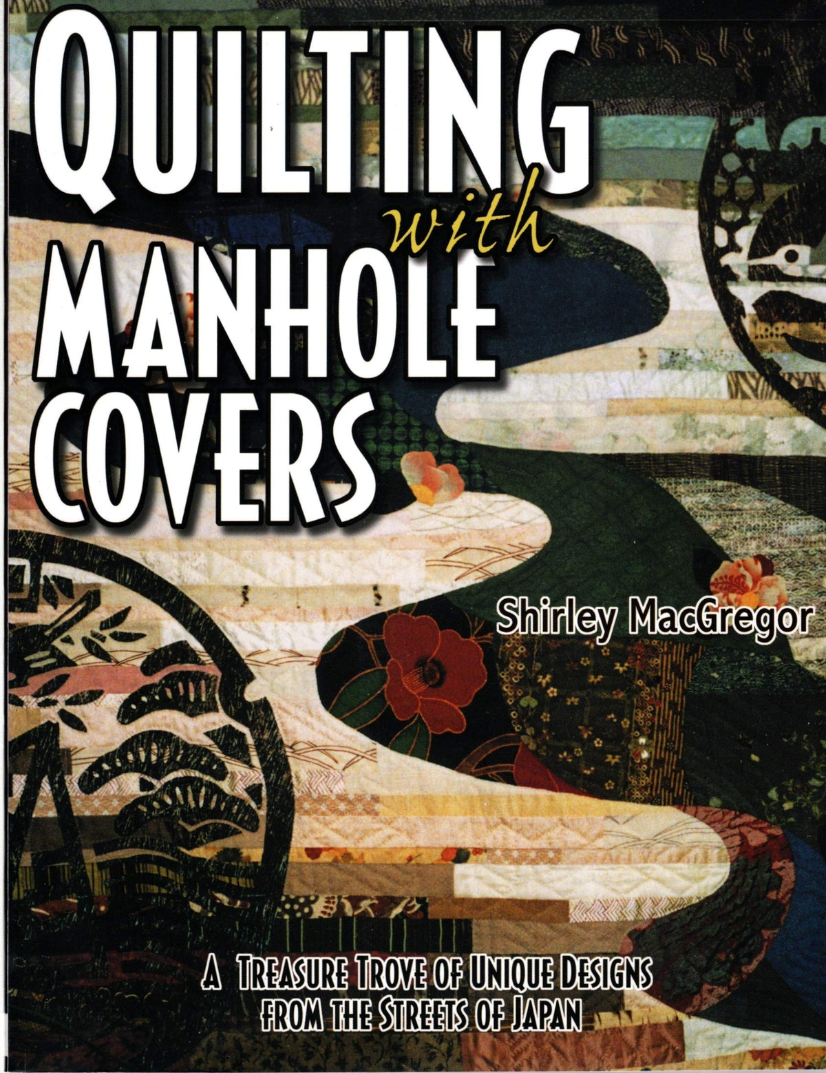 Quilting With Manhole Covers - A Treasure Trove of Unique Designs from the Streets of Japan
