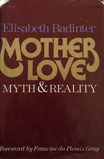 Mother love: Myth and reality : motherhood in modern history