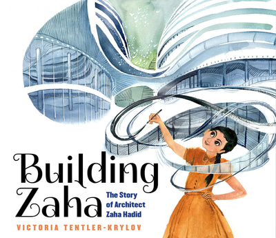 Building Zaha: The Story of Architect Zaha Hadid by Tentler-