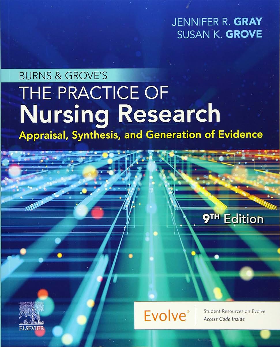 Burns and Grove's The Practice of Nursing Research: Appraisal, Synthesis, and Generation of Evidence