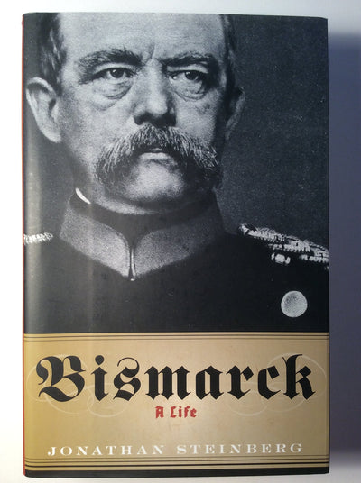 Bismarck: A Life by Steinberg, Jonathan