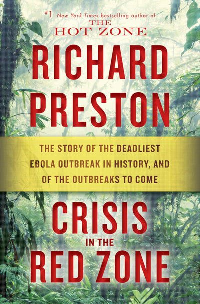 Crisis in the Red Zone: The Story of the Deadliest Ebola Outbreak in History, and of the Outbreaks to Come