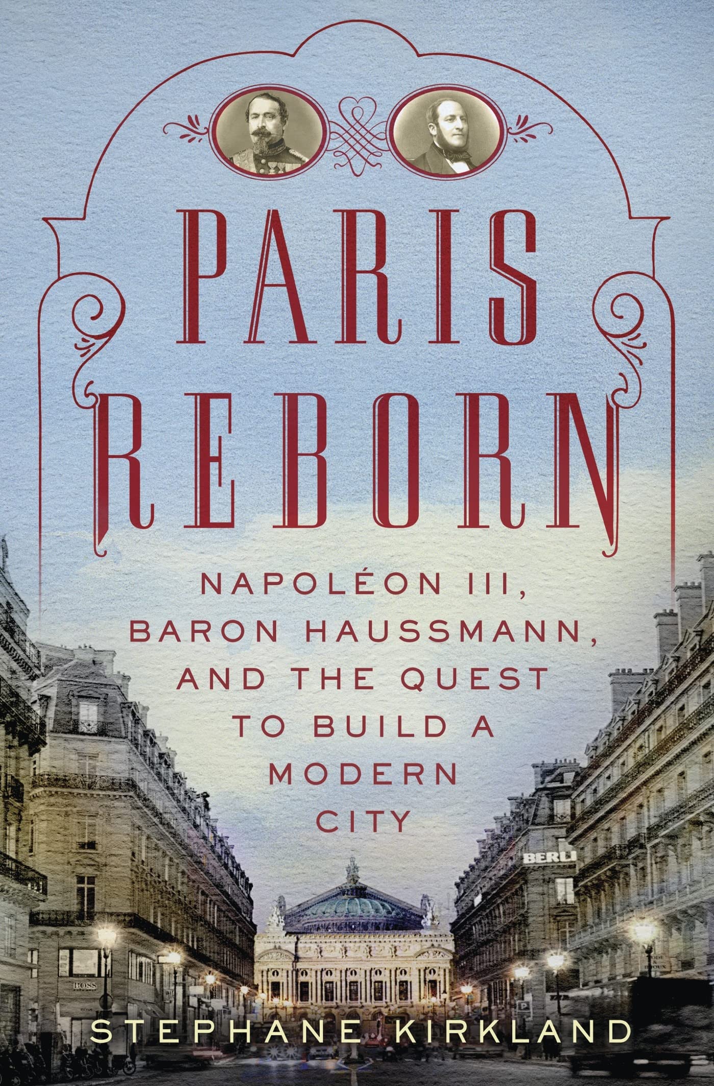 Paris Reborn: Napoléon III, Baron Haussmann, and the Quest t