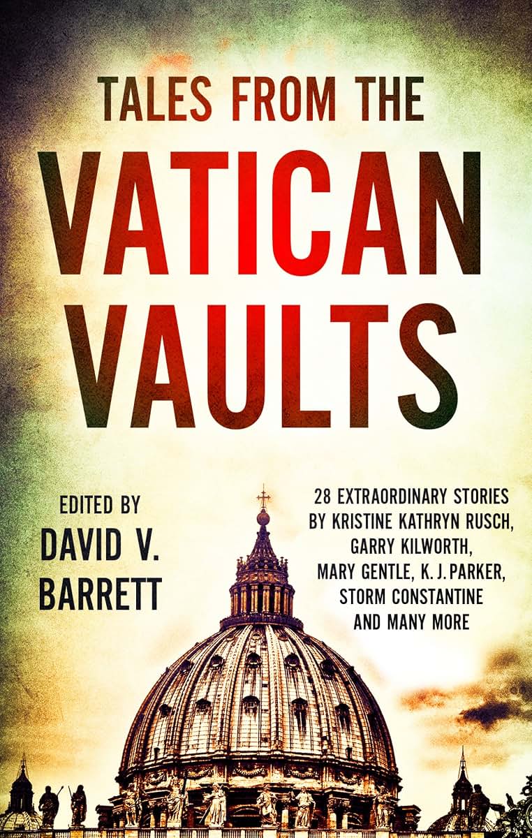 Tales from the Vatican Vaults: 28 extraordinary stories by Kristine Kathryn Rusch, Garry Kilworth, Mary Gentle, KJ Parker, Storm Constantine and many more
