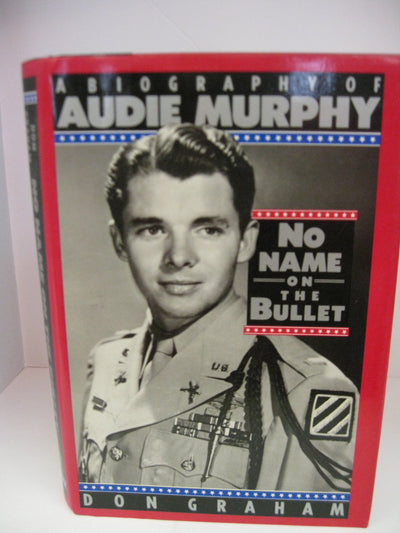 No Name on the Bullet: A Biography of Audie Murphy by Graham