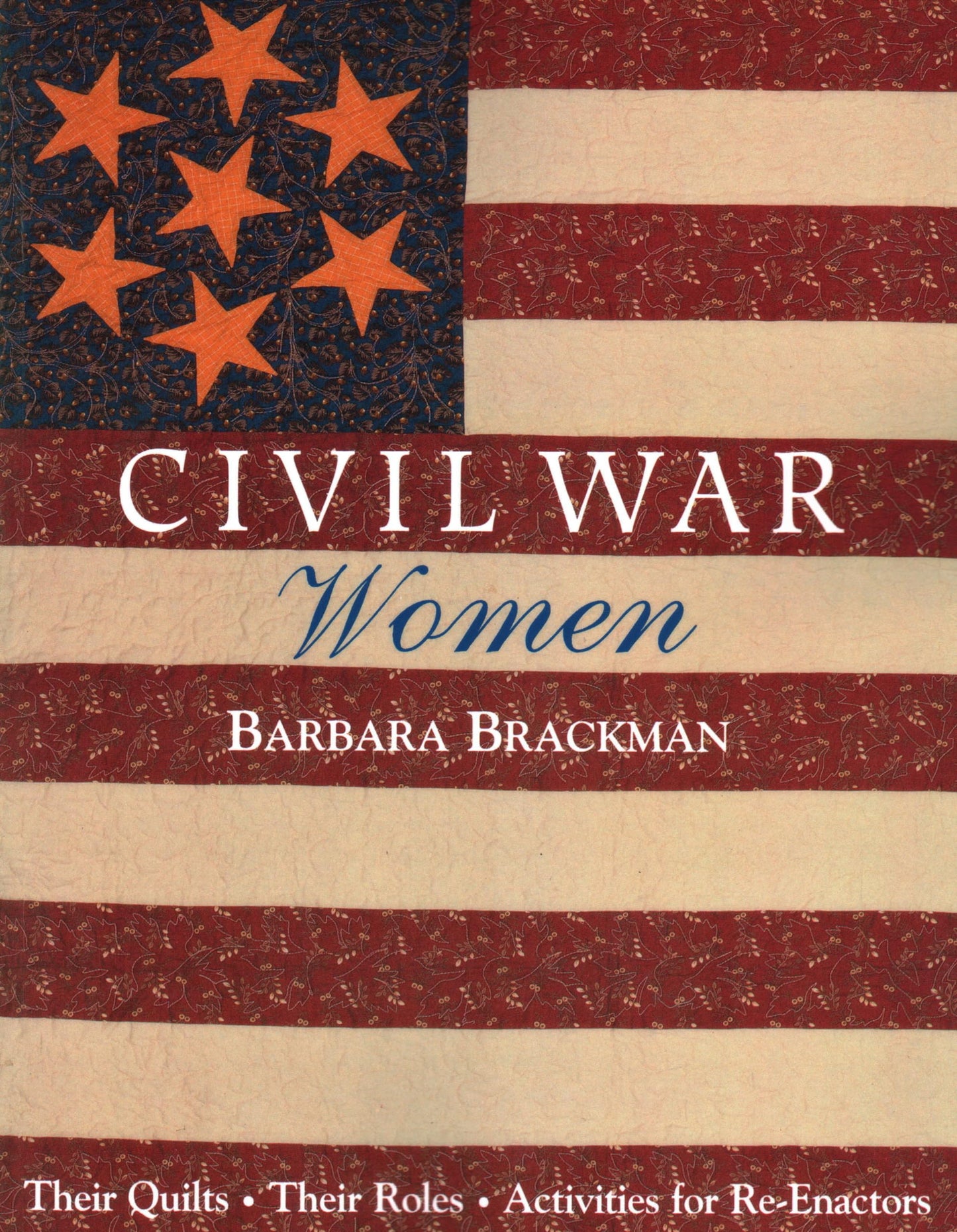 Civil War Women: Their Quilts, Their Roles, Activities for Re-Enactors