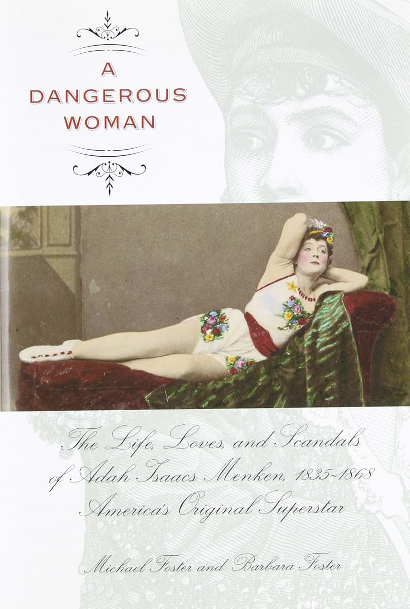 Dangerous Woman: The Life, Loves, And Scandals Of Adah Isaacs Menken, 1835-1868, America's Original Superstar