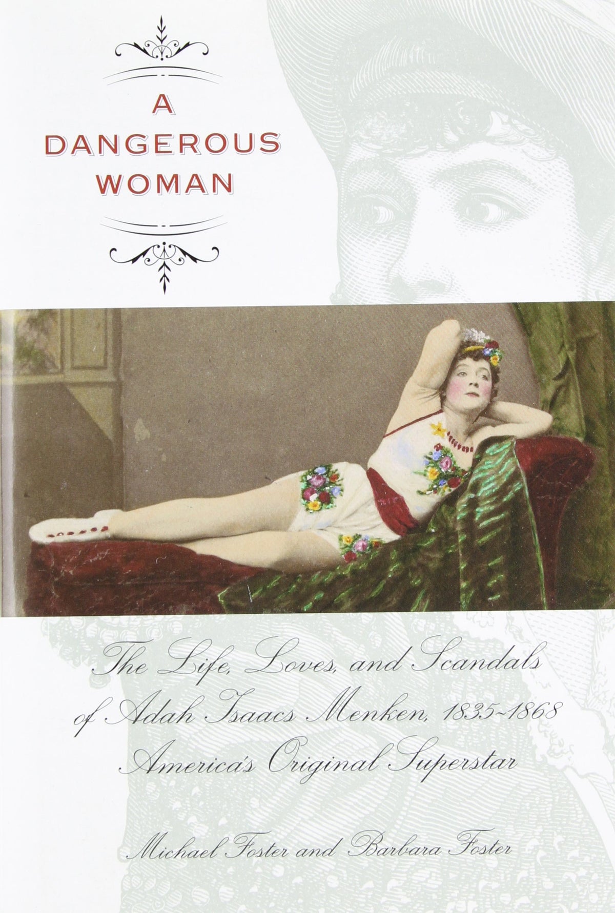 Dangerous Woman: The Life, Loves, And Scandals Of Adah Isaacs Menken, 1835-1868, America's Original Superstar