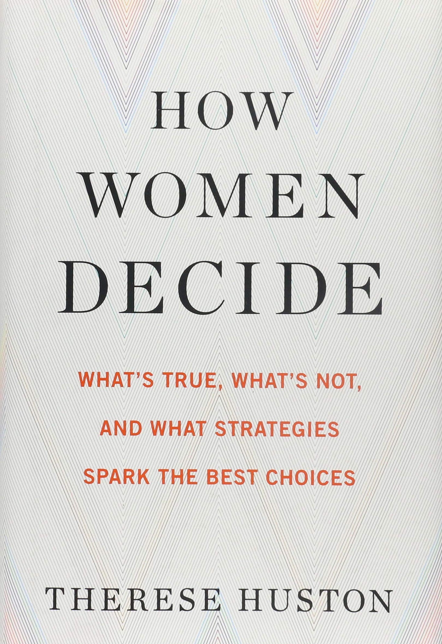 How Women Decide: Whats True, Whats Not, and What Strategies