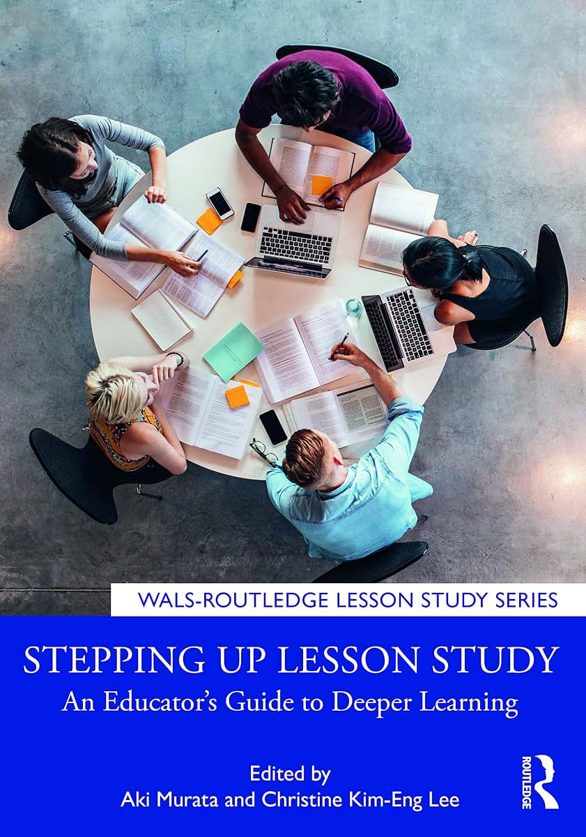 Stepping up Lesson Study: An Educators Guide to Deeper Learning (WALS-Routledge Lesson Study Series)