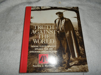 Truth Against the World: Frank Lloyd Wright Speaks for an Organic Architecture
