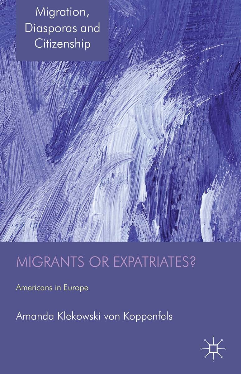 Migrants or Expatriates?: Americans in Europe (Migration, Diasporas and Citizenship)