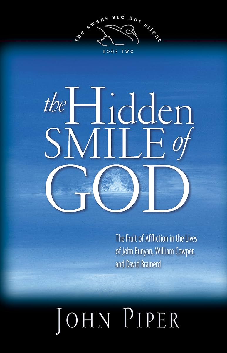The Hidden Smile of God: The Fruit of Affliction in the Lives of John Bunyan, William Cowper, and David Brainerd (The Swans Are Not Silent)