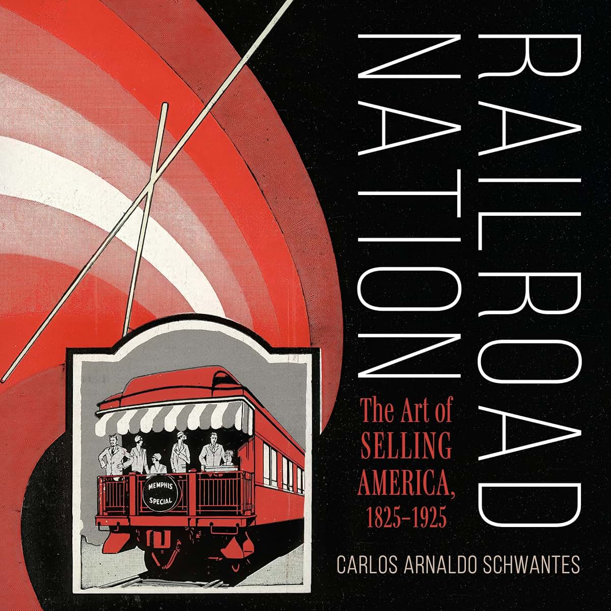 Railroad Nation: The Art of Selling America, 1825–1925 (Railroads Past and Present)