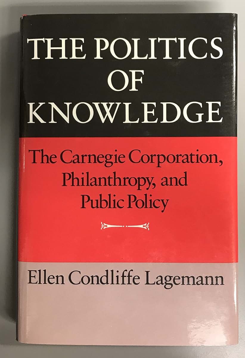 The Politics of Knowledge: The Carnegie Corporation, Philanthropy, and Public Policy