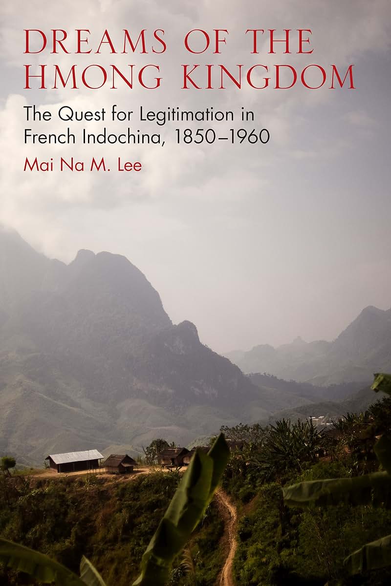 Dreams of the Hmong Kingdom: The Quest for Legitimation in French Indochina, 1850–1960 (New Perspectives in Southeast Asian Studies)