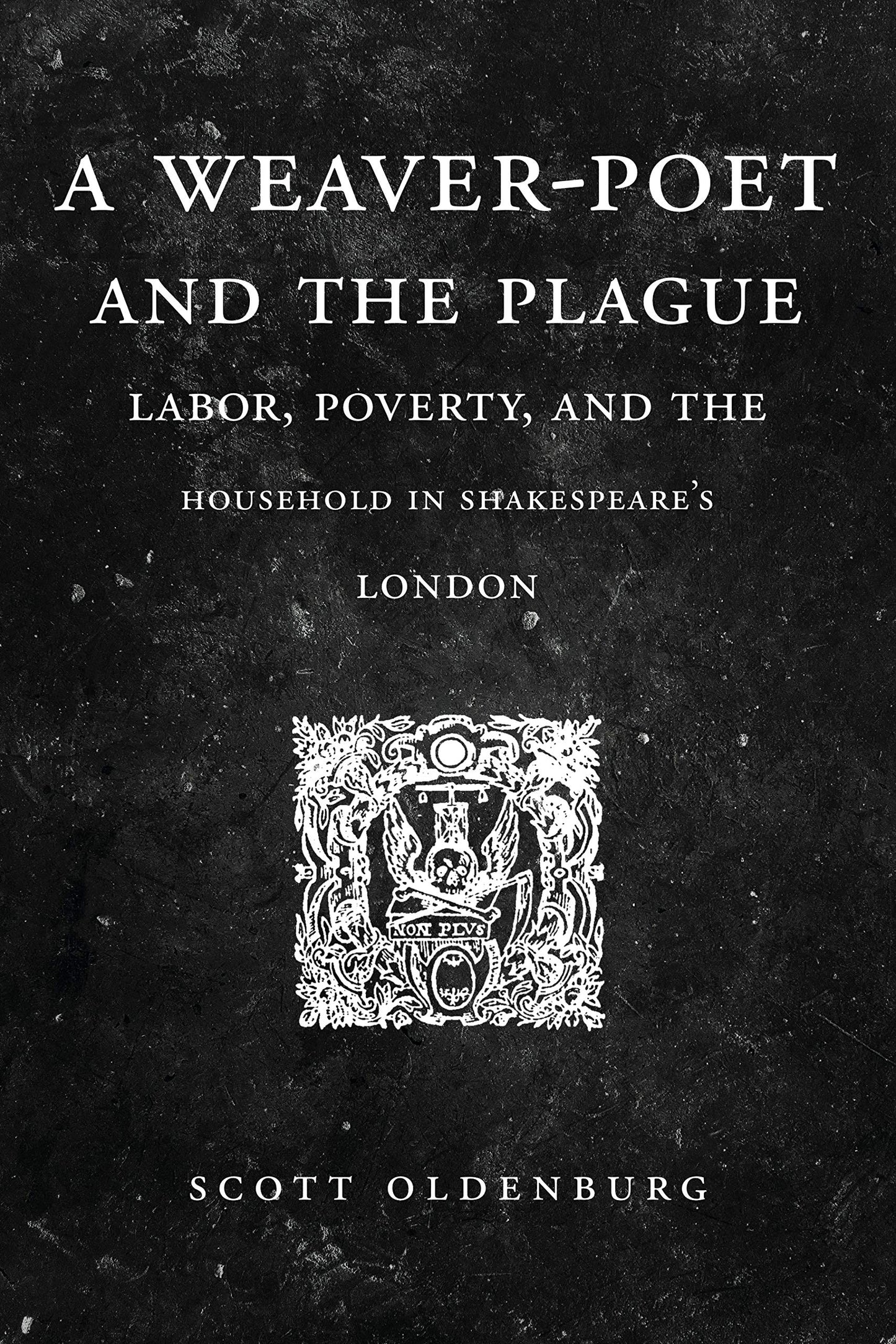 A Weaver-Poet and the Plague: Labor, Poverty, and the Household in Shakespeares London (Cultural Inquiries in English Literature, 1400-1700)