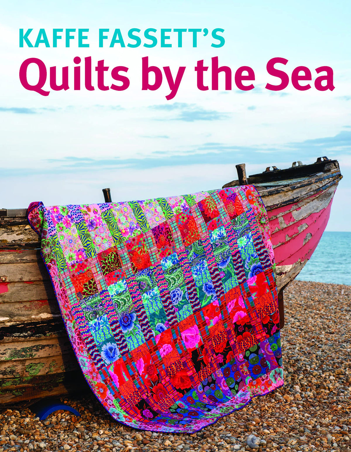 Kaffe Fassett's Quilts by the Sea: Vibrant coastal-inspired quilts in Fassett's signature kaleidoscope of bold, joyful color.
