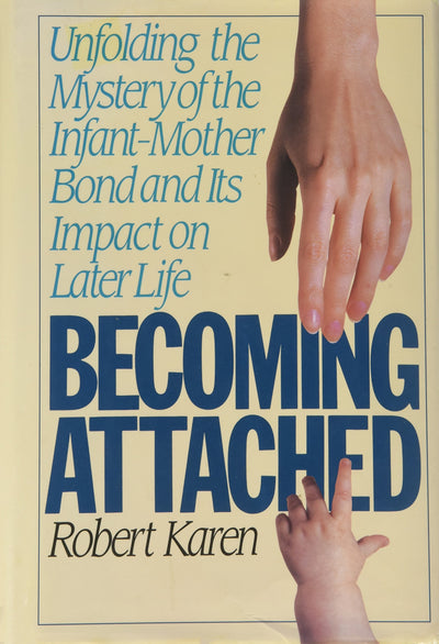 Becoming Attached: Unfolding the Mystery of the Infant-Mothe