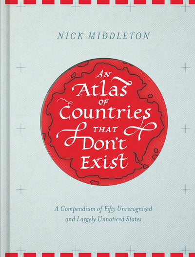 An Atlas of Countries that Don't Exist: A Compendium of Fift