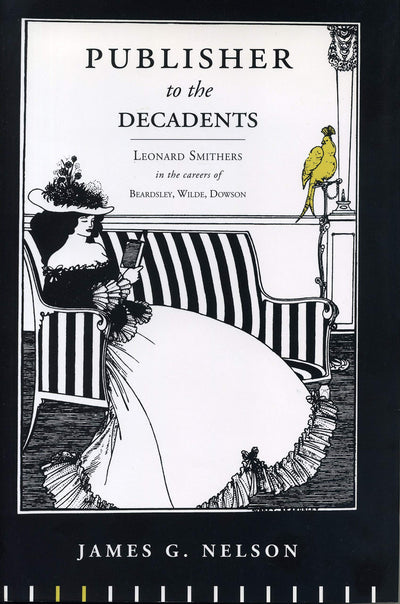 Publisher to the Decadents: Leonard Smithers in the Careers of Beardsley, Wilde, and Dowson (Penn State Series in the History of the Book)