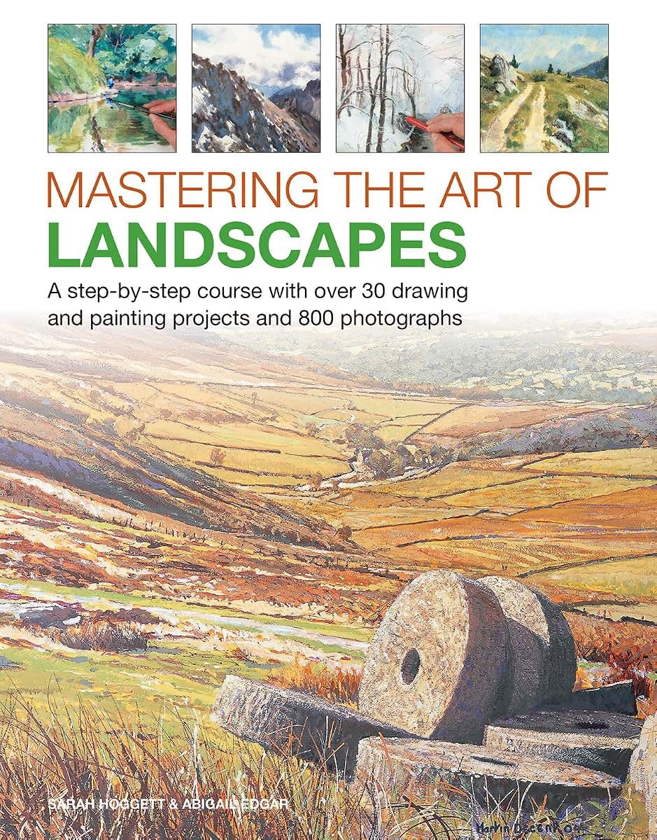 Mastering the Art of Landscapes: A Step-By-Step Course With 30 Drawing And Painting Projects And 800 Photographs