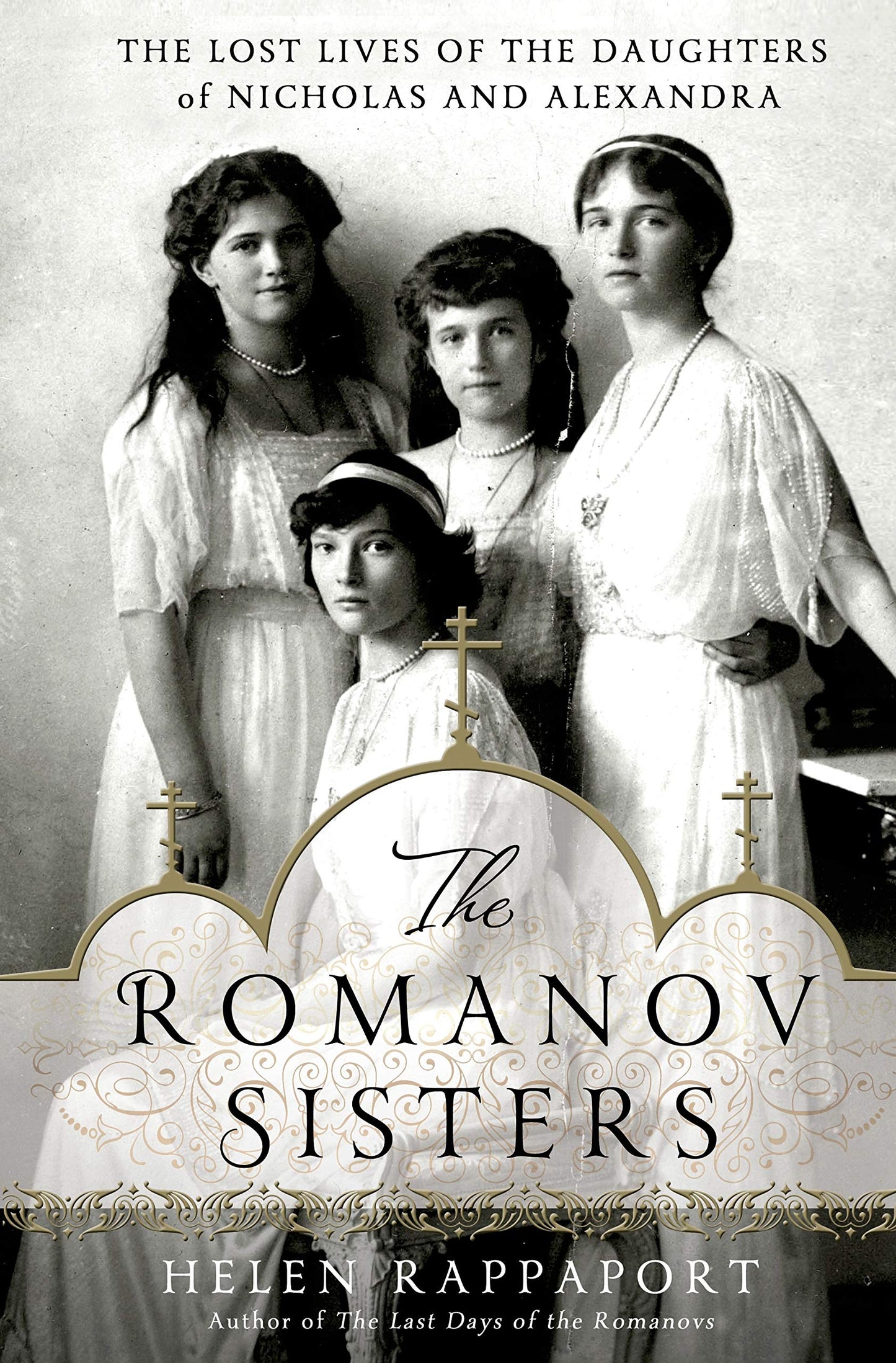 The Romanov Sisters: The Lost Lives of the Daughters of Nich