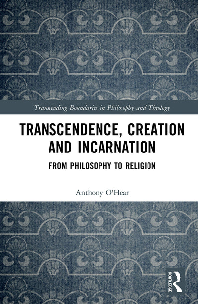 Transcendence, Creation and Incarnation: From Philosophy to Religion (Transcending Boundaries in Philosophy and Theology)