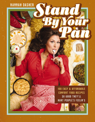 Stand By Your Pan: 100 Easy and Affordable Comfort Food Recipes So Good They'll Hurt People's Feelins (A Cookbook to Help You Enjoy Delicious Nostalgia with Some Modern Sass)