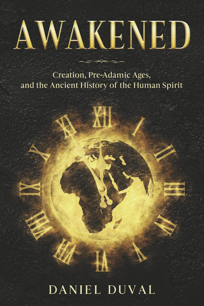 Awakened: Creation, Pre-Adamic Ages, and the Ancient History of the Human Spirit