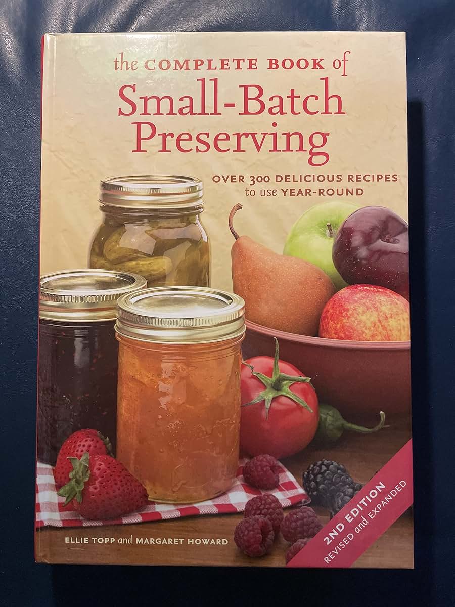 The Complete Book of Small-Batch Preserving: Over 300 Recipes to Use Year-Round