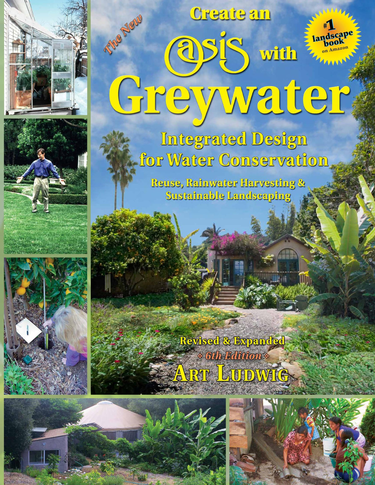 The New Create an Oasis with Greywater 6th Ed: Integrated Design for Water Conservation, Reuse, Rainwater Harvesting, and Sustainable Landscaping