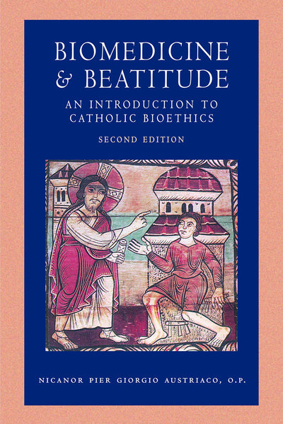 Biomedicine and Beatitude: An Introduction to Catholic Bioethics (Catholic Moral Thought)