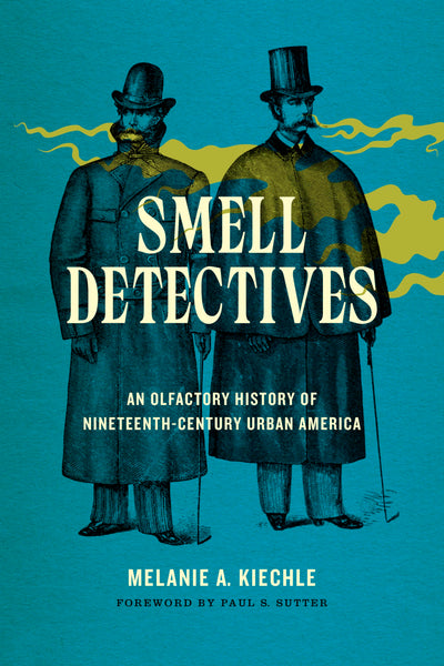 Smell Detectives: An Olfactory History of Nineteenth-Century Urban America (Weyerhaeuser Environmental Books)