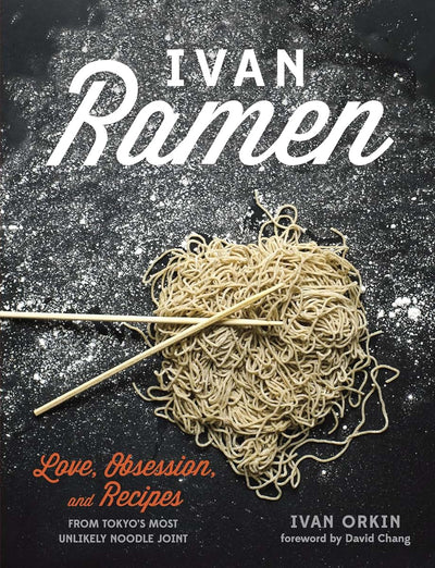 Ivan Ramen: Love, Obsession, and Recipes from Tokyo's Most