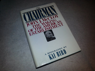 The CHAIRMAN: JOHN J MCCLOY & THE MAKING OF THE AMERICAN ESTABLISHMENT