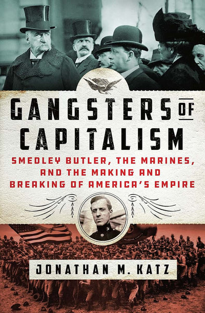 Gangsters of Capitalism: Smedley Butler, the Marines, and th - New