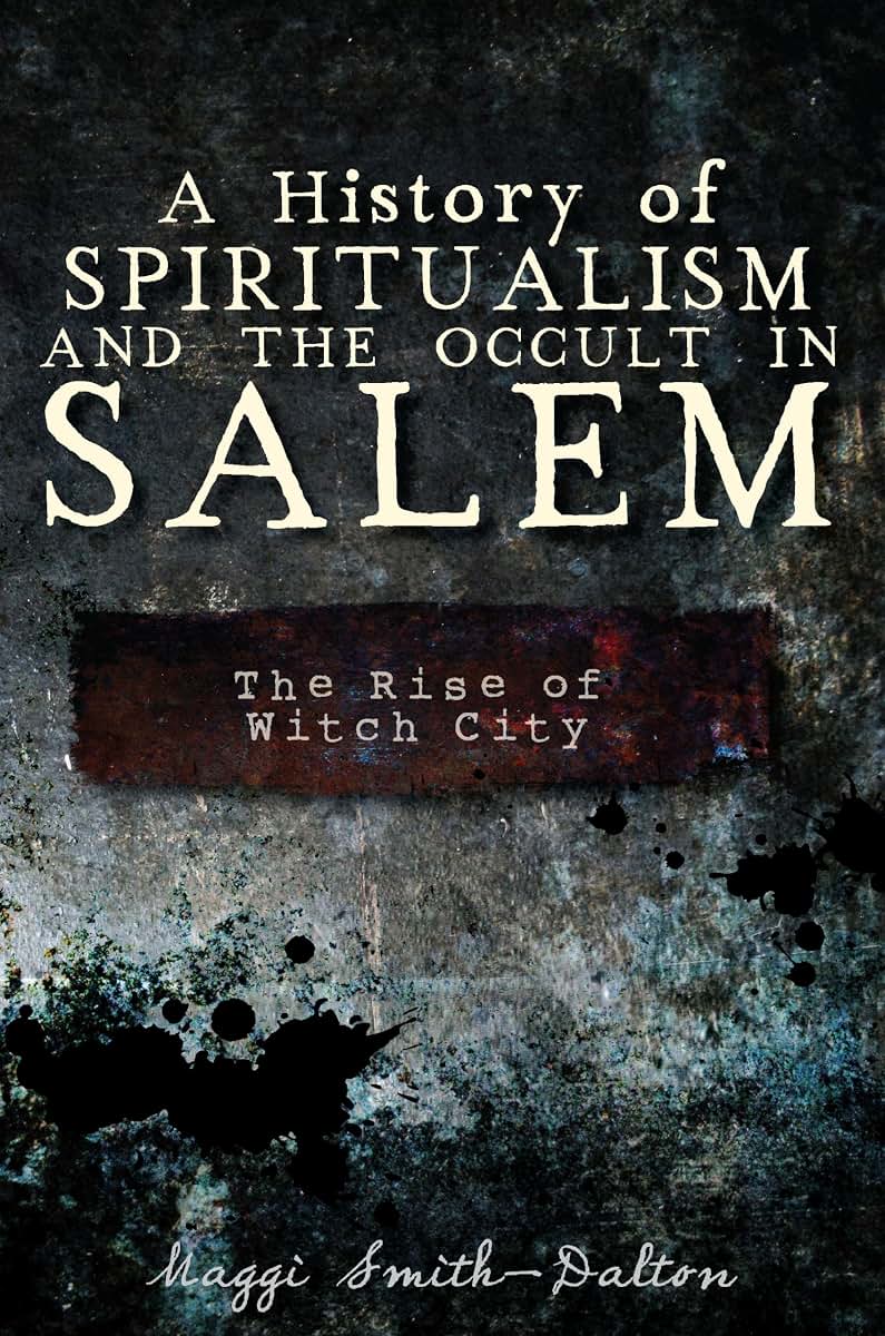 A History of Spiritualism and the Occult in Salem: The Rise of Witch City